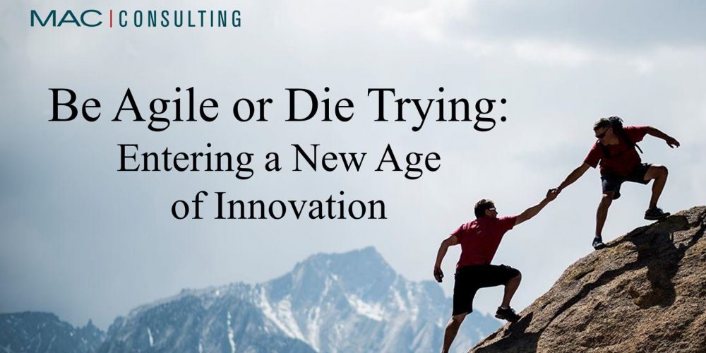 BE AGILE OR DIE TRYING: ENTERING A NEW AGE OF INNOVATION