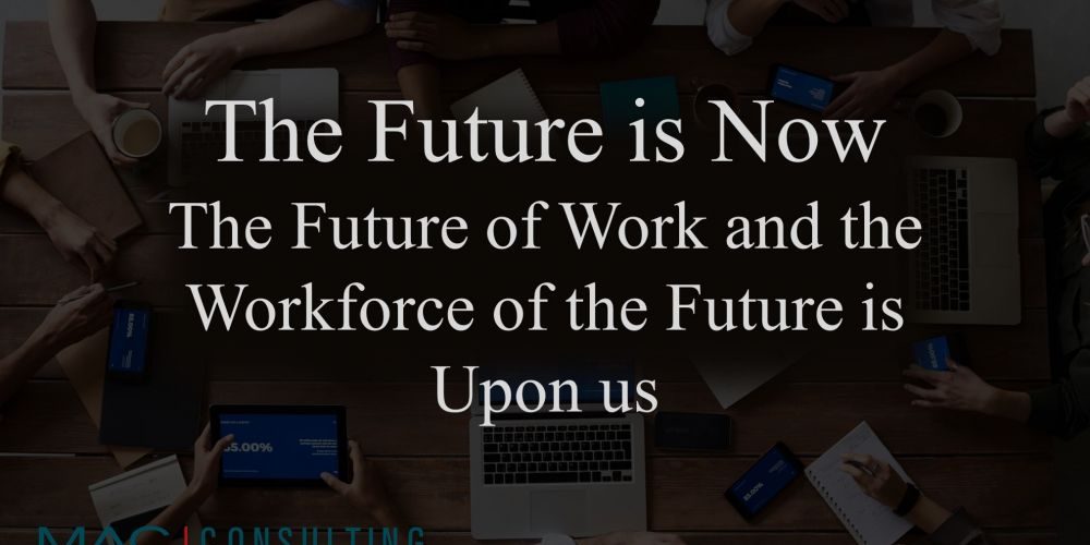 THE FUTURE IS NOW, THE FUTURE OF WORK AND THE WORKFORCE OF THE FUTURE IS UPON US