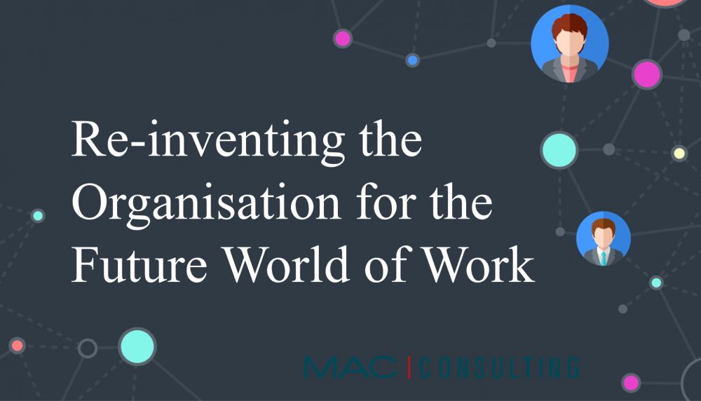 RE-INVENTING THE ORGANISATION FOR THE FUTURE WORLD OF WORK